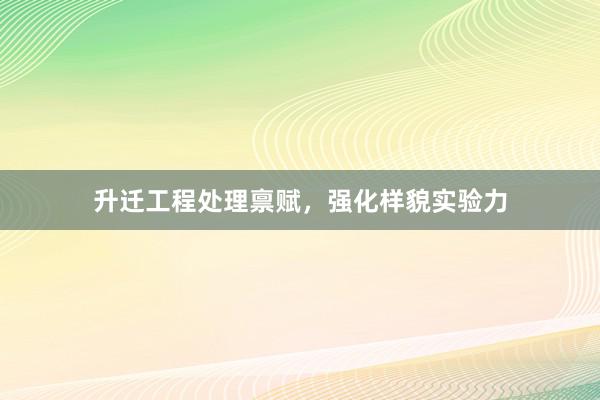 升迁工程处理禀赋，强化样貌实验力